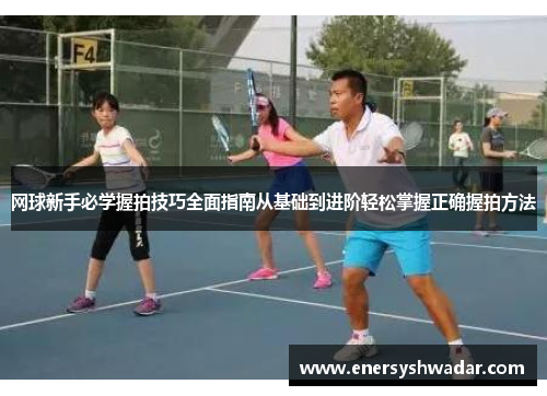 网球新手必学握拍技巧全面指南从基础到进阶轻松掌握正确握拍方法