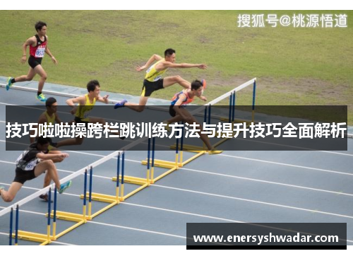 技巧啦啦操跨栏跳训练方法与提升技巧全面解析