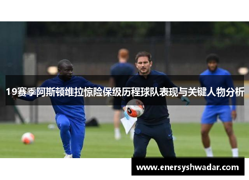 19赛季阿斯顿维拉惊险保级历程球队表现与关键人物分析